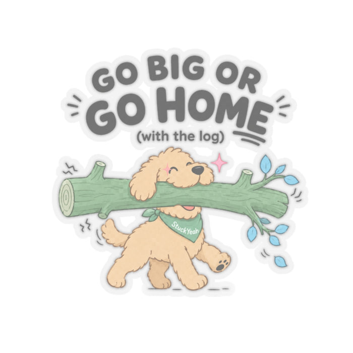 Go Big or Go Home (With the Log) Sticker