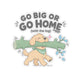 Go Big or Go Home (With the Log) Sticker