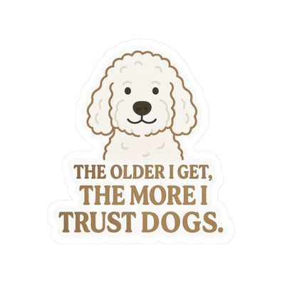 The Older I Get, The More I Trust Dogs Sticker