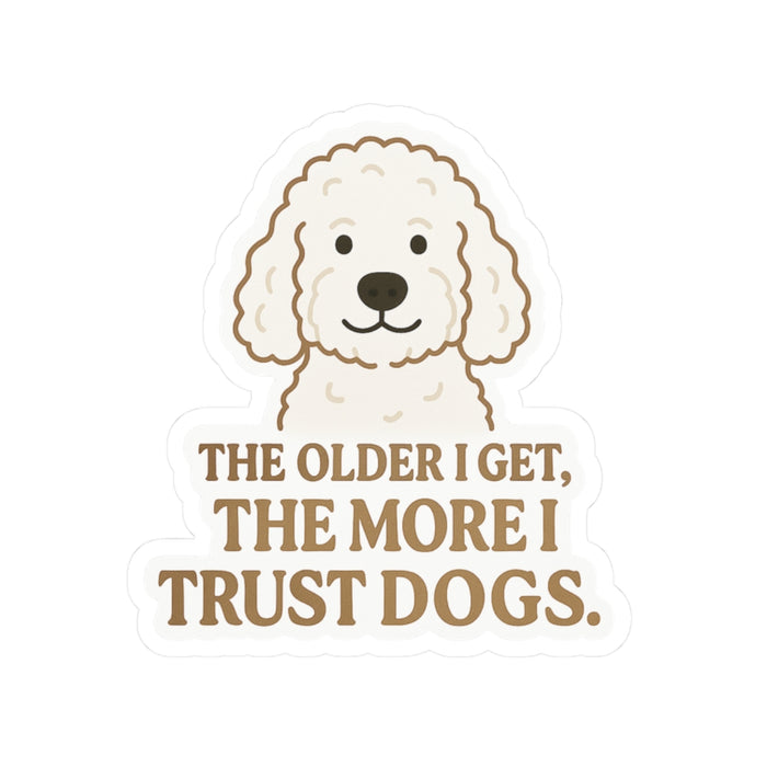 The Older I Get, The More I Trust Dogs Sticker
