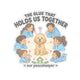 The Glue That Holds Us Together Sticker
